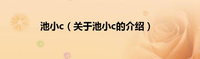 池小c（关于池小c的介绍）