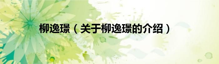 柳逸璟（关于柳逸璟的介绍）