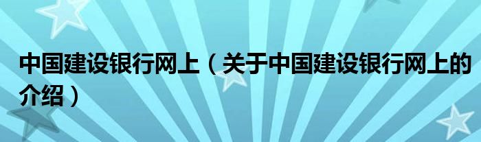 中国建设银行网上（关于中国建设银行网上的介绍）