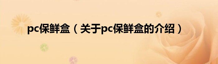 pc保鲜盒（关于pc保鲜盒的介绍）
