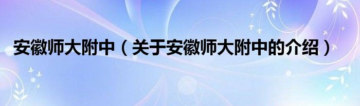 安徽师大附中（关于安徽师大附中的介绍）