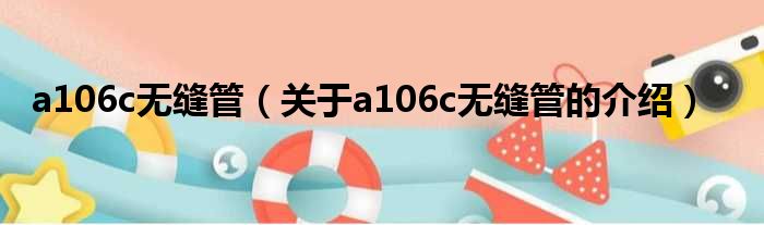 a106c无缝管（关于a106c无缝管的介绍）