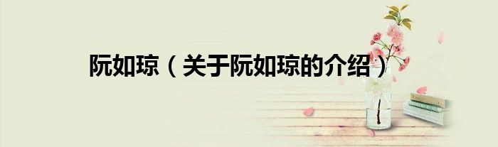 阮如琼（关于阮如琼的介绍）