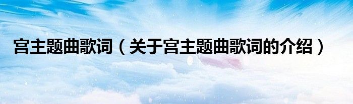 宫主题曲歌词（关于宫主题曲歌词的介绍）