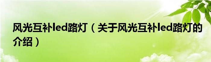 风光互补led路灯（关于风光互补led路灯的介绍）