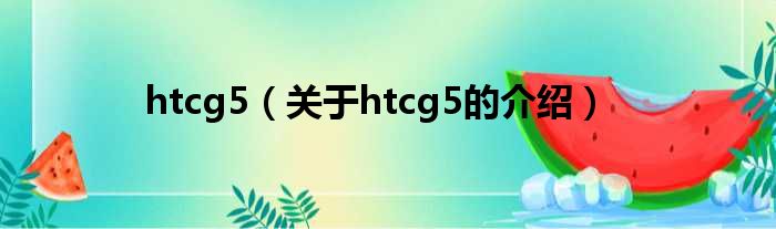 htcg5（关于htcg5的介绍）