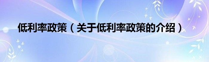 低利率政策（关于低利率政策的介绍）