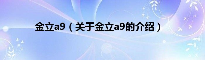 金立a9（关于金立a9的介绍）