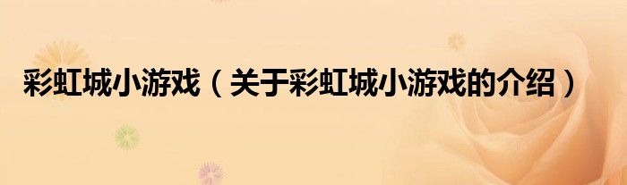彩虹城小游戏（关于彩虹城小游戏的介绍）