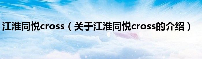 江淮同悦cross（关于江淮同悦cross的介绍）