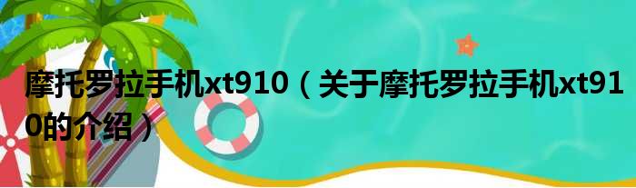 摩托罗拉手机xt910（关于摩托罗拉手机xt910的介绍）