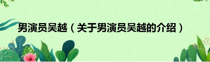 男演员吴越（关于男演员吴越的介绍）