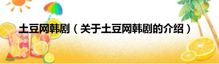 土豆网韩剧（关于土豆网韩剧的介绍）