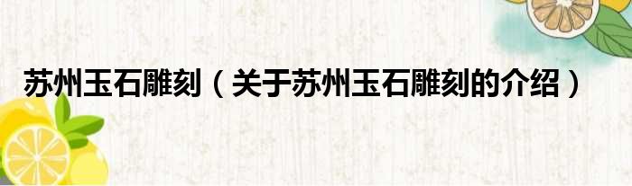 苏州玉石雕刻（关于苏州玉石雕刻的介绍）
