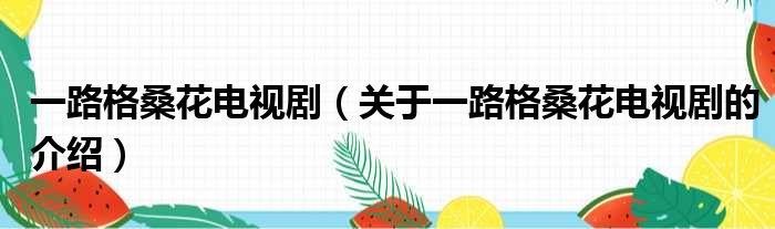 一路格桑花电视剧（关于一路格桑花电视剧的介绍）
