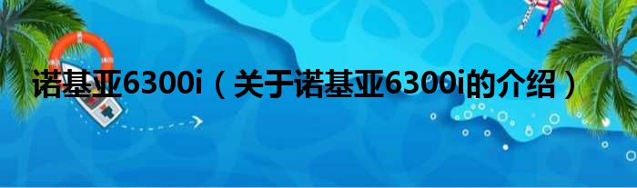 诺基亚6300i（关于诺基亚6300i的介绍）