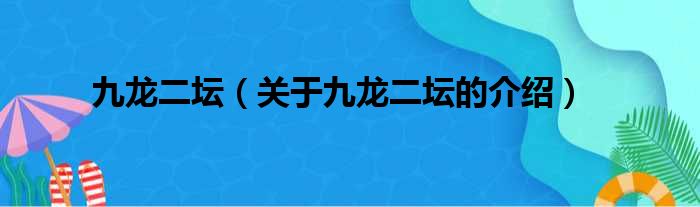 九龙二坛（关于九龙二坛的介绍）