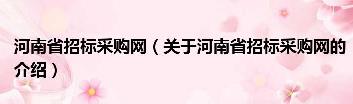 河南省招标采购网（关于河南省招标采购网的介绍）
