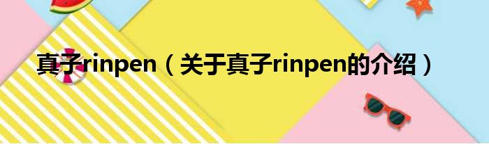 真子rinpen（关于真子rinpen的介绍）