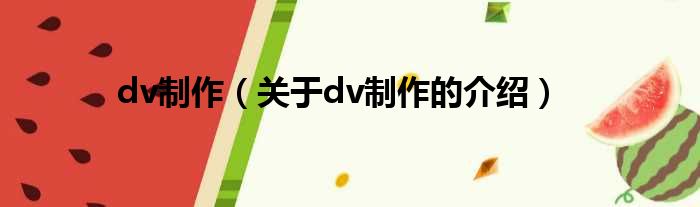 dv制作（关于dv制作的介绍）