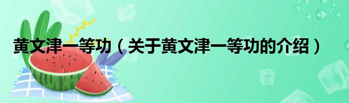 黄文津一等功（关于黄文津一等功的介绍）