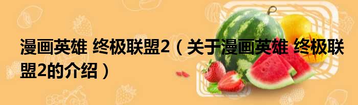 漫画英雄 终极联盟2（关于漫画英雄 终极联盟2的介绍）