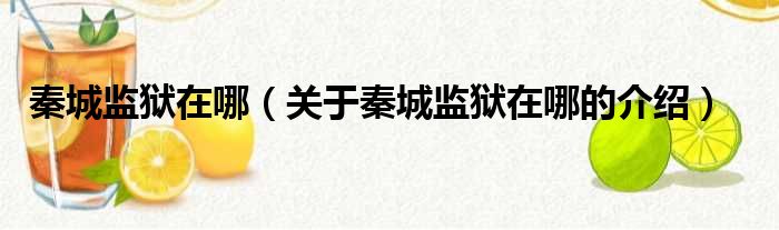 秦城监狱在哪（关于秦城监狱在哪的介绍）