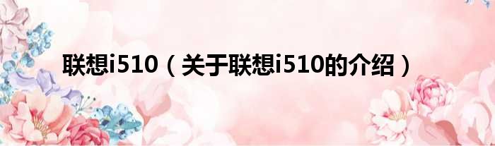 联想i510（关于联想i510的介绍）