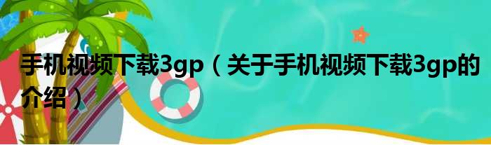 手机视频下载3gp（关于手机视频下载3gp的介绍）