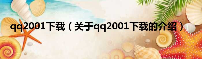 qq2001下载（关于qq2001下载的介绍）