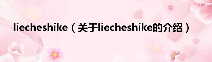 liecheshike（关于liecheshike的介绍）