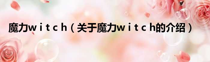 魔力w i t c h（关于魔力w i t c h的介绍）