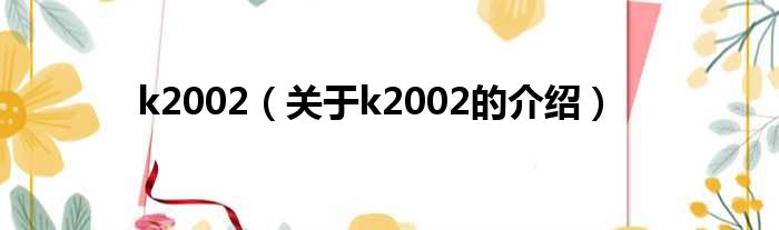 k2002（关于k2002的介绍）