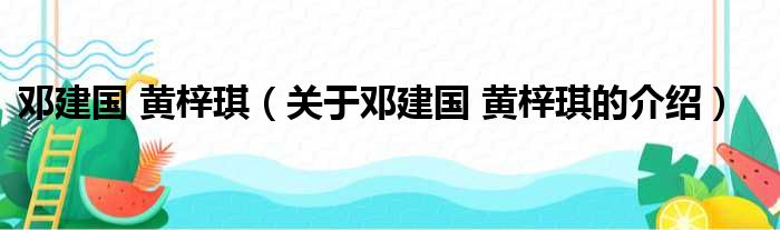 邓建国 黄梓琪（关于邓建国 黄梓琪的介绍）