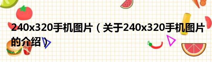 240x320手机图片（关于240x320手机图片的介绍）