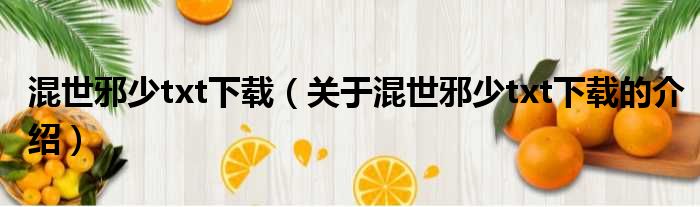 混世邪少txt下载（关于混世邪少txt下载的介绍）