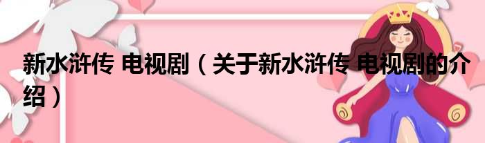 新水浒传 电视剧（关于新水浒传 电视剧的介绍）