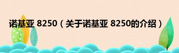 诺基亚 8250（关于诺基亚 8250的介绍）