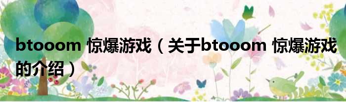 btooom 惊爆游戏（关于btooom 惊爆游戏的介绍）