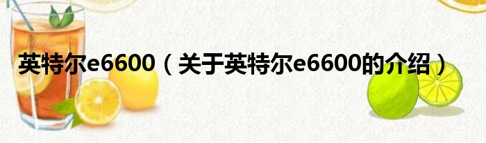英特尔e6600（关于英特尔e6600的介绍）