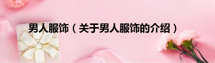 男人服饰（关于男人服饰的介绍）