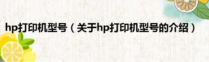 hp打印机型号（关于hp打印机型号的介绍）
