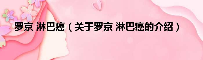 罗京 淋巴癌（关于罗京 淋巴癌的介绍）