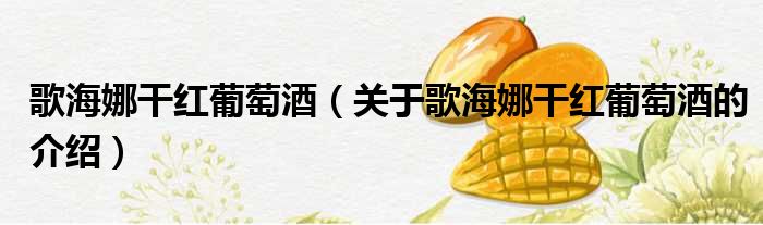 歌海娜干红葡萄酒（关于歌海娜干红葡萄酒的介绍）
