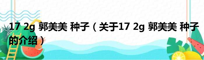 17 2g 郭美美 种子（关于17 2g 郭美美 种子的介绍）