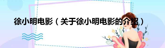 徐小明电影（关于徐小明电影的介绍）