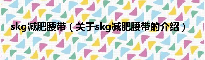 skg减肥腰带（关于skg减肥腰带的介绍）
