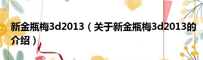 新金瓶梅3d2013（关于新金瓶梅3d2013的介绍）