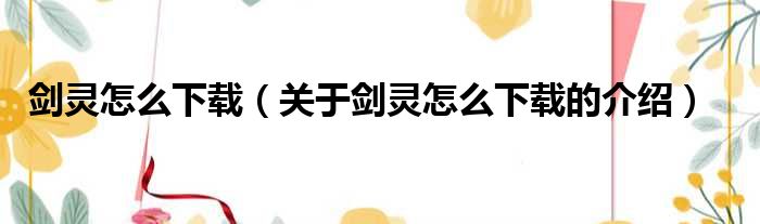 剑灵怎么下载（关于剑灵怎么下载的介绍）