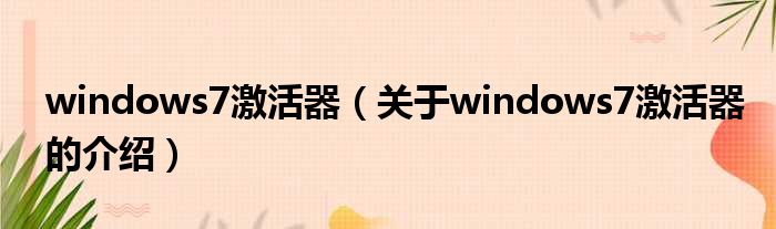 windows7激活器（关于windows7激活器的介绍）